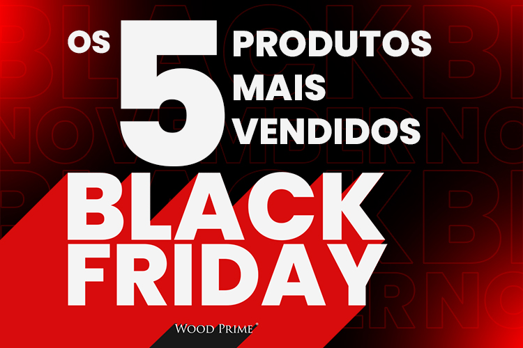 Os 5 produtos mais vendidos na Black Friday da Wood Prime
